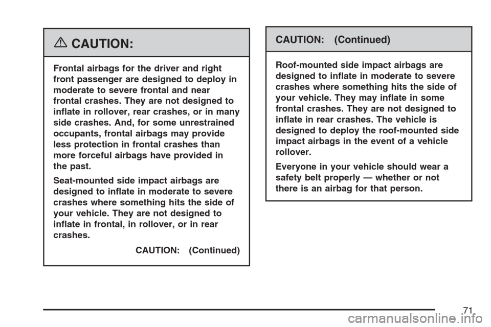 CADILLAC SRX 2007 1.G Manual PDF {CAUTION:
Frontal airbags for the driver and right
front passenger are designed to deploy in
moderate to severe frontal and near
frontal crashes. They are not designed to
in�ate in rollover, rear cras