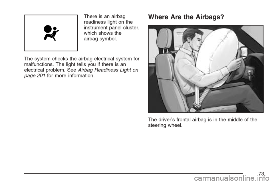 CADILLAC SRX 2007 1.G Manual PDF There is an airbag
readiness light on the
instrument panel cluster,
which shows the
airbag symbol.
The system checks the airbag electrical system for
malfunctions. The light tells you if there is an
e