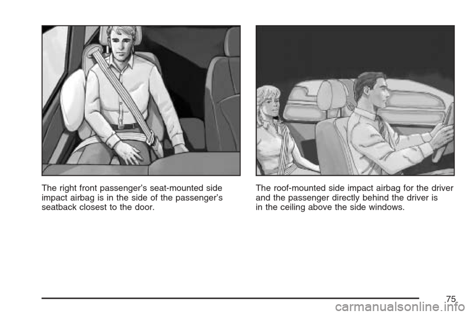 CADILLAC SRX 2007 1.G Manual PDF The right front passenger’s seat-mounted side
impact airbag is in the side of the passenger’s
seatback closest to the door.The roof-mounted side impact airbag for the driver
and the passenger dire