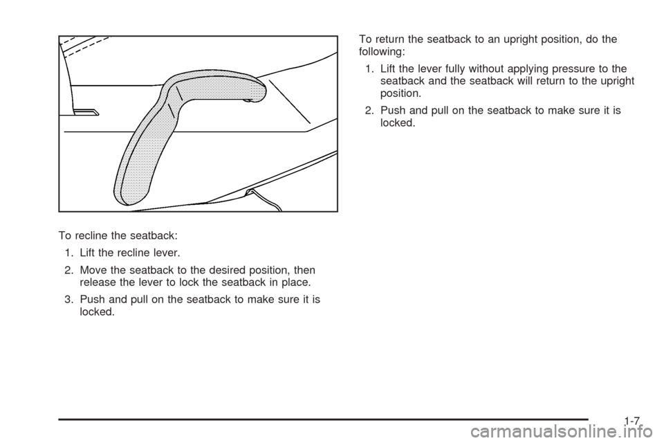 CADILLAC SRX 2008 1.G Owners Manual To recline the seatback:
1. Lift the recline lever.
2. Move the seatback to the desired position, then
release the lever to lock the seatback in place.
3. Push and pull on the seatback to make sure it CADILLAC SRX 2008 1.G Owners Manual To recline the seatback:
1. Lift the recline lever.
2. Move the seatback to the desired position, then
release the lever to lock the seatback in place.
3. Push and pull on the seatback to make sure it