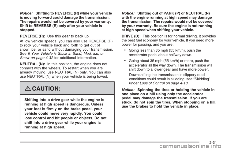CADILLAC SRX 2008 1.G Owners Manual Notice:Shifting to REVERSE (R) while your vehicle
is moving forward could damage the transmission.
The repairs would not be covered by your warranty.
Shift to REVERSE (R) only after your vehicle is
st CADILLAC SRX 2008 1.G Owners Manual Notice:Shifting to REVERSE (R) while your vehicle
is moving forward could damage the transmission.
The repairs would not be covered by your warranty.
Shift to REVERSE (R) only after your vehicle is
st