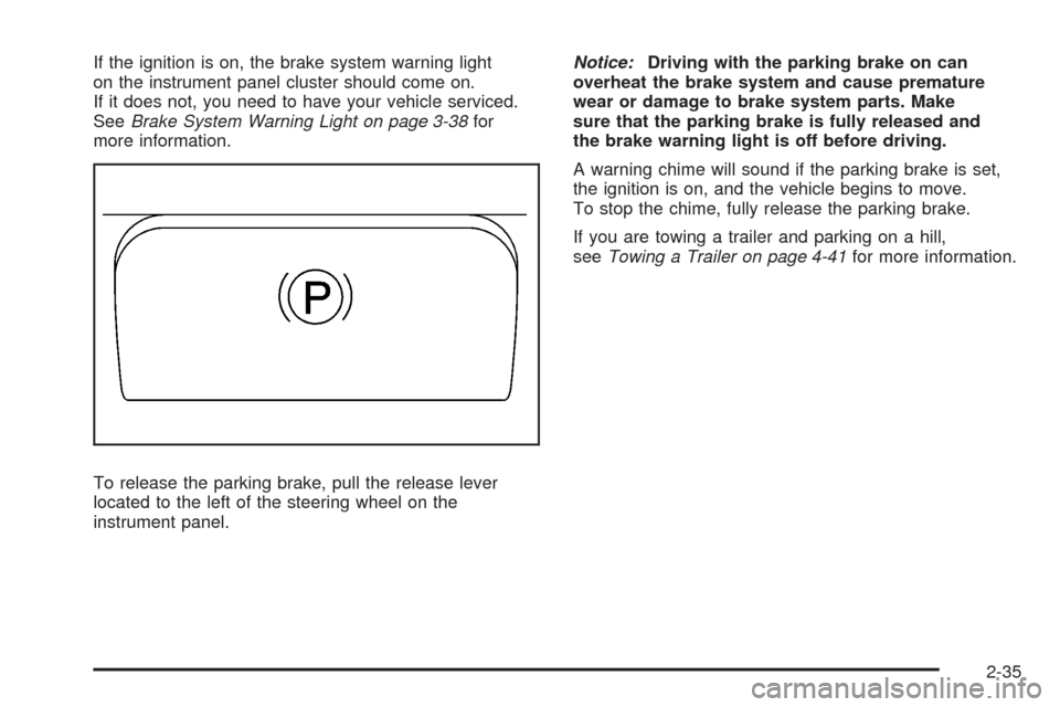CADILLAC SRX 2008 1.G Owners Manual If the ignition is on, the brake system warning light
on the instrument panel cluster should come on.
If it does not, you need to have your vehicle serviced.
SeeBrake System Warning Light on page 3-38 CADILLAC SRX 2008 1.G Owners Manual If the ignition is on, the brake system warning light
on the instrument panel cluster should come on.
If it does not, you need to have your vehicle serviced.
SeeBrake System Warning Light on page 3-38