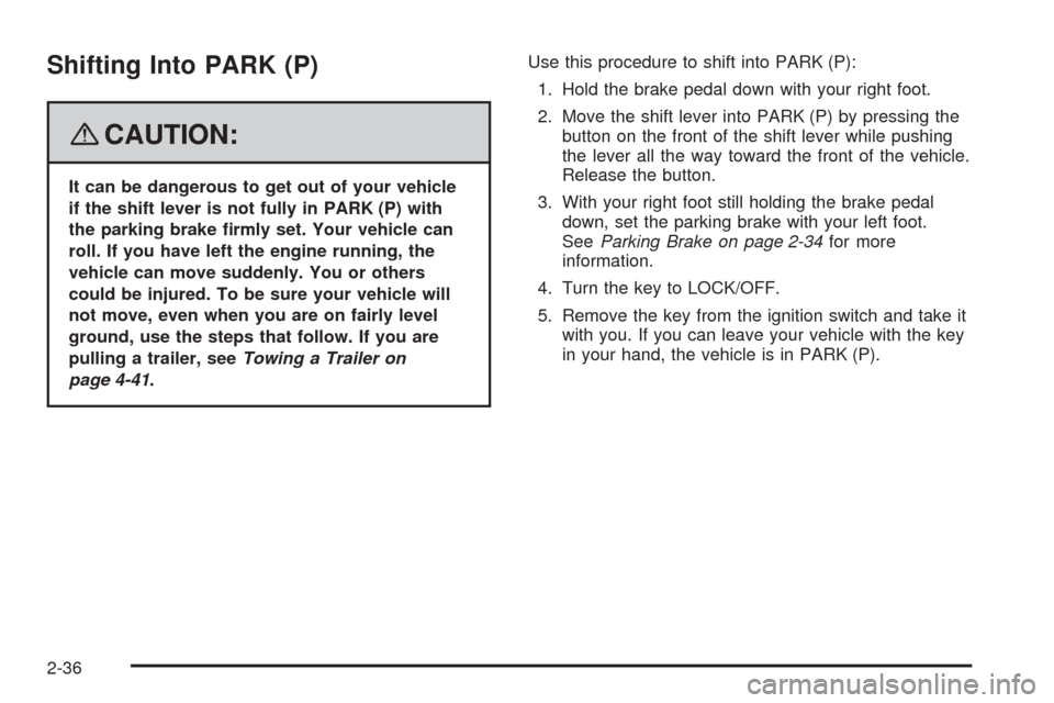 CADILLAC SRX 2008 1.G User Guide Shifting Into PARK (P)
{CAUTION:
It can be dangerous to get out of your vehicle
if the shift lever is not fully in PARK (P) with
the parking brake �rmly set. Your vehicle can
roll. If you have left th
