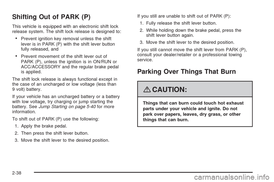 CADILLAC SRX 2008 1.G Owners Manual Shifting Out of PARK (P)
This vehicle is equipped with an electronic shift lock
release system. The shift lock release is designed to:
Prevent ignition key removal unless the shift
lever is in PARK (P
