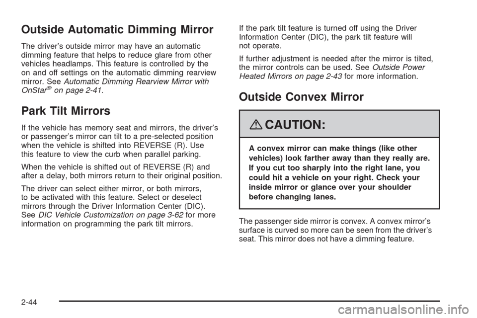 CADILLAC SRX 2008 1.G Owners Manual Outside Automatic Dimming Mirror
The driver’s outside mirror may have an automatic
dimming feature that helps to reduce glare from other
vehicles headlamps. This feature is controlled by the
on and 