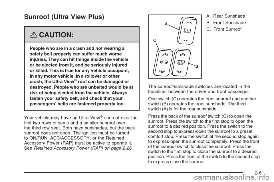 CADILLAC SRX 2008 1.G Owners Manual Sunroof (Ultra View Plus)
{CAUTION:
People who are in a crash and not wearing a
safety belt properly can suffer much worse
injuries. They can hit things inside the vehicle
or be ejected from it, and b