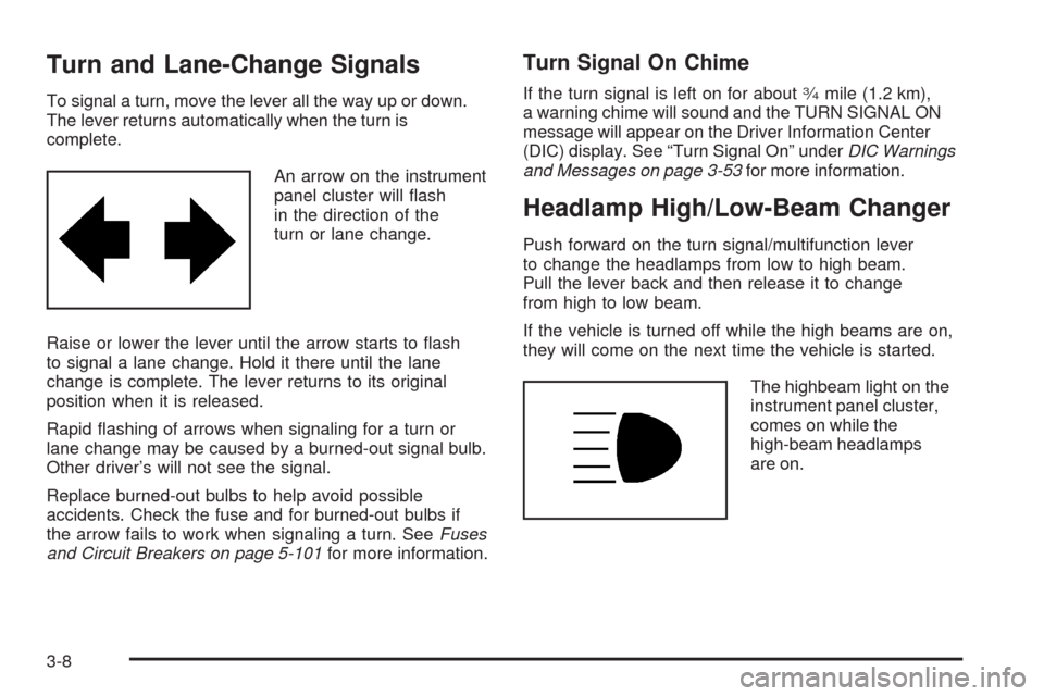 CADILLAC SRX 2008 1.G Owners Manual Turn and Lane-Change Signals
To signal a turn, move the lever all the way up or down.
The lever returns automatically when the turn is
complete.
An arrow on the instrument
panel cluster will �ash
in t