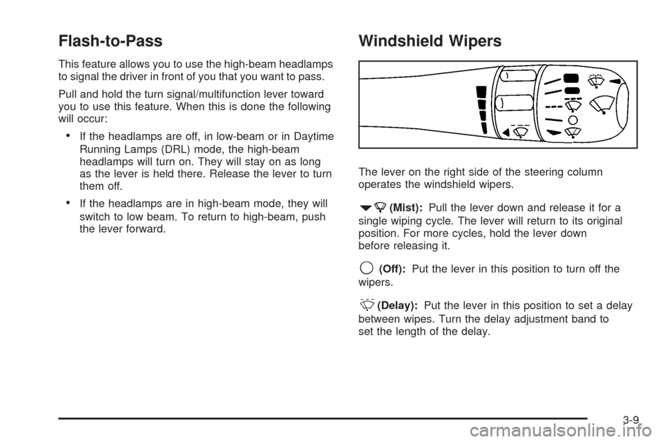 CADILLAC SRX 2008 1.G Owners Manual Flash-to-Pass
This feature allows you to use the high-beam headlamps
to signal the driver in front of you that you want to pass.
Pull and hold the turn signal/multifunction lever toward
you to use thi