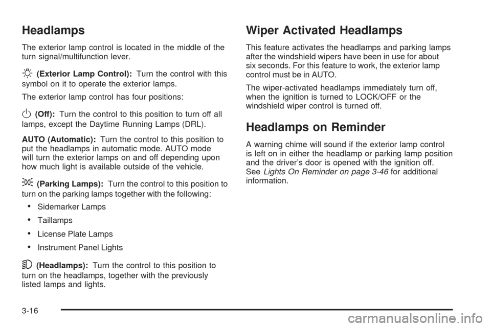 CADILLAC SRX 2008 1.G Owners Manual Headlamps
The exterior lamp control is located in the middle of the
turn signal/multifunction lever.
O(Exterior Lamp Control):Turn the control with this
symbol on it to operate the exterior lamps.
The