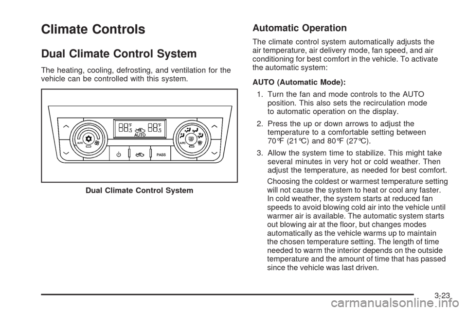 CADILLAC SRX 2008 1.G User Guide Climate Controls
Dual Climate Control System
The heating, cooling, defrosting, and ventilation for the
vehicle can be controlled with this system.
Automatic Operation
The climate control system automa