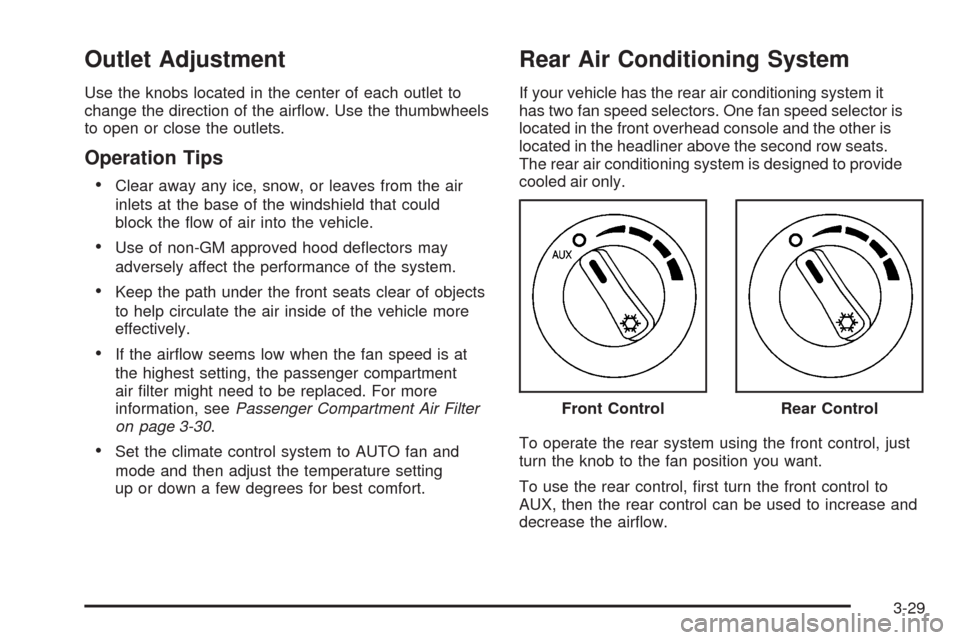 CADILLAC SRX 2008 1.G Owners Manual Outlet Adjustment
Use the knobs located in the center of each outlet to
change the direction of the air�ow. Use the thumbwheels
to open or close the outlets.
Operation Tips

Clear away any ice, snow, 
