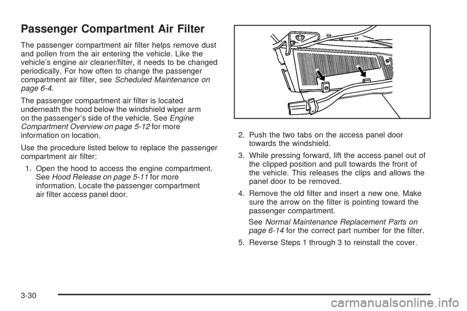 CADILLAC SRX 2008 1.G Owners Manual Passenger Compartment Air Filter
The passenger compartment air �lter helps remove dust
and pollen from the air entering the vehicle. Like the
vehicle’s engine air cleaner/�lter, it needs to be chang