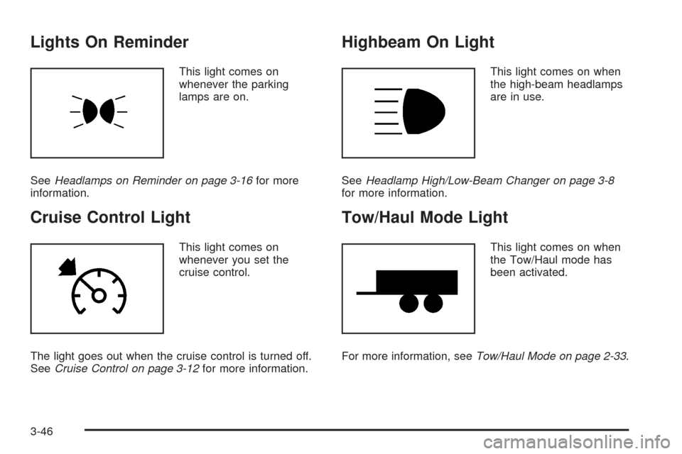 CADILLAC SRX 2008 1.G Owners Manual Lights On Reminder
This light comes on
whenever the parking
lamps are on.
SeeHeadlamps on Reminder on page 3-16for more
information.
Cruise Control Light
This light comes on
whenever you set the
cruis