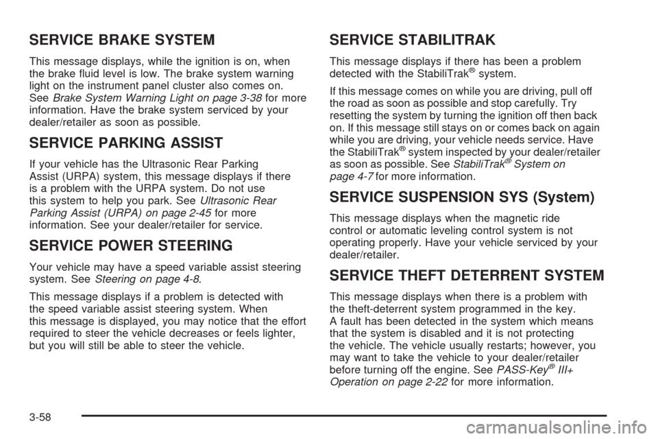 CADILLAC SRX 2008 1.G User Guide SERVICE BRAKE SYSTEM
This message displays, while the ignition is on, when
the brake �uid level is low. The brake system warning
light on the instrument panel cluster also comes on.
SeeBrake System Wa