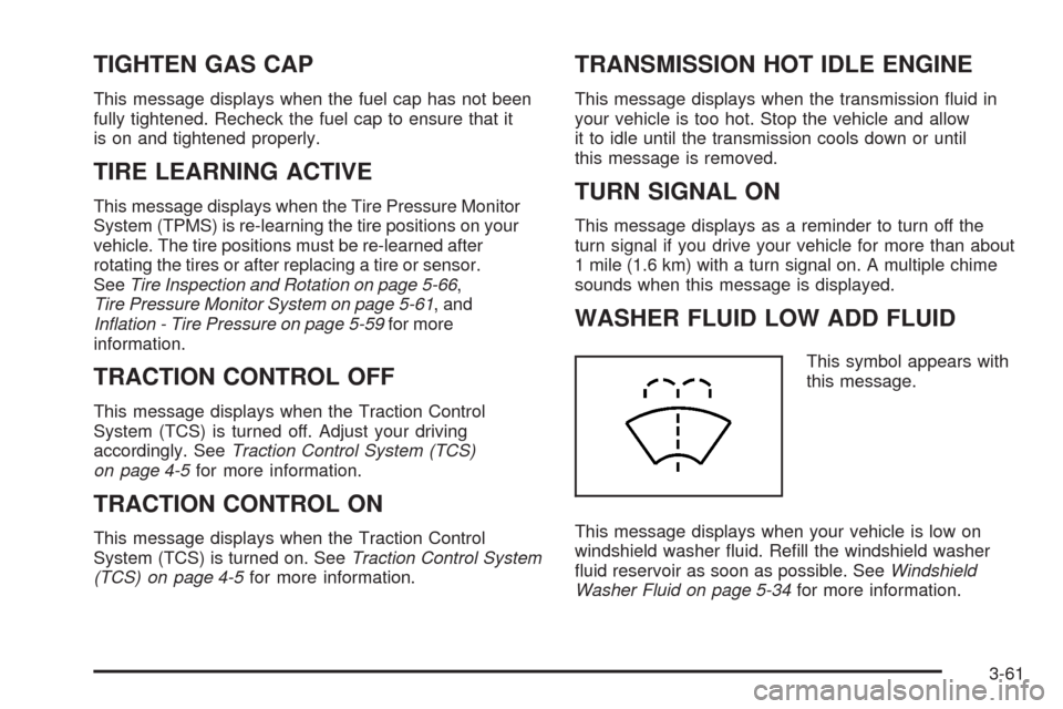 CADILLAC SRX 2008 1.G Owners Manual TIGHTEN GAS CAP
This message displays when the fuel cap has not been
fully tightened. Recheck the fuel cap to ensure that it
is on and tightened properly.
TIRE LEARNING ACTIVE
This message displays wh