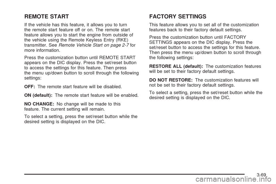 CADILLAC SRX 2008 1.G Owners Guide REMOTE START
If the vehicle has this feature, it allows you to turn
the remote start feature off or on. The remote start
feature allows you to start the engine from outside of
the vehicle using the Re