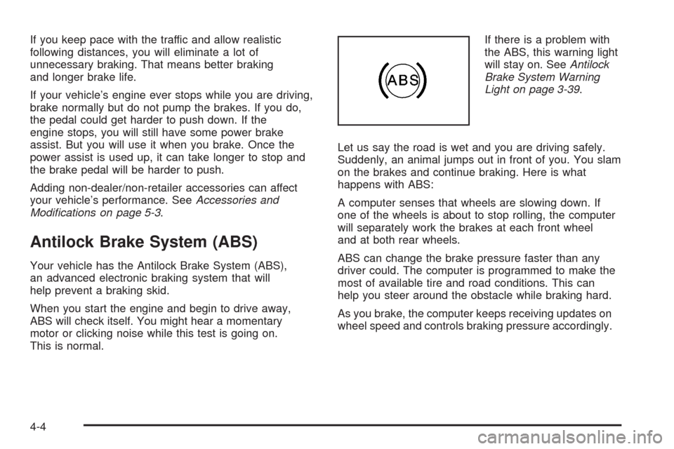 CADILLAC SRX 2008 1.G Owners Manual If you keep pace with the traffic and allow realistic
following distances, you will eliminate a lot of
unnecessary braking. That means better braking
and longer brake life.
If your vehicle’s engine 