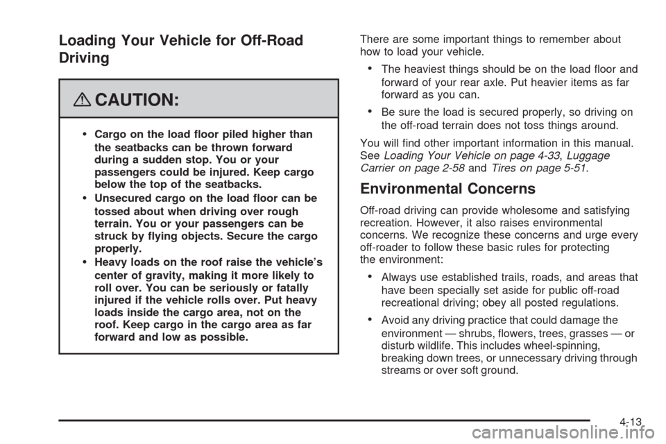 CADILLAC SRX 2008 1.G Owners Manual Loading Your Vehicle for Off-Road
Driving
{CAUTION:
Cargo on the load �oor piled higher than
the seatbacks can be thrown forward
during a sudden stop. You or your
passengers could be injured. Keep car