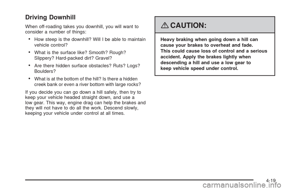 CADILLAC SRX 2008 1.G Workshop Manual Driving Downhill
When off-roading takes you downhill, you will want to
consider a number of things:
How steep is the downhill? Will I be able to maintain
vehicle control?
What is the surface like? Smo