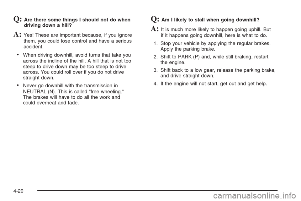 CADILLAC SRX 2008 1.G Workshop Manual Q:Are there some things I should not do when
driving down a hill?
A:Yes! These are important because, if you ignore
them, you could lose control and have a serious
accident.
When driving downhill, avo
