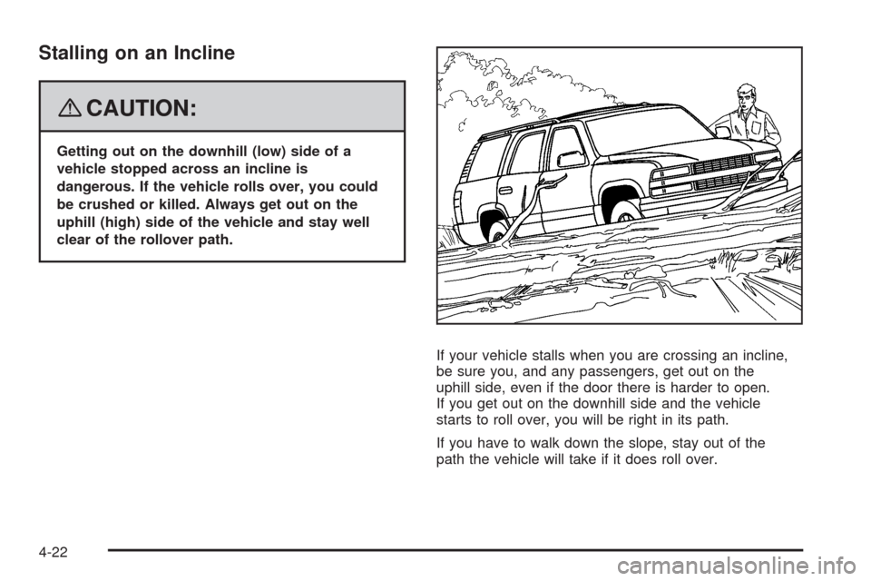 CADILLAC SRX 2008 1.G Owners Manual Stalling on an Incline
{CAUTION:
Getting out on the downhill (low) side of a
vehicle stopped across an incline is
dangerous. If the vehicle rolls over, you could
be crushed or killed. Always get out o