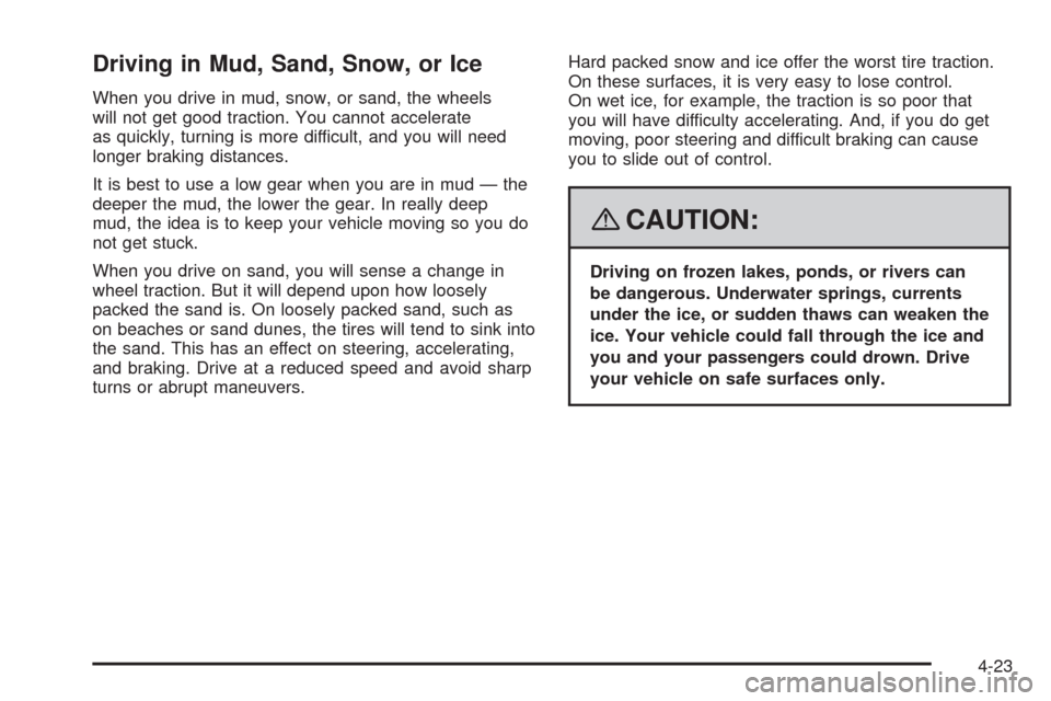 CADILLAC SRX 2008 1.G Owners Manual Driving in Mud, Sand, Snow, or Ice
When you drive in mud, snow, or sand, the wheels
will not get good traction. You cannot accelerate
as quickly, turning is more difficult, and you will need
longer br