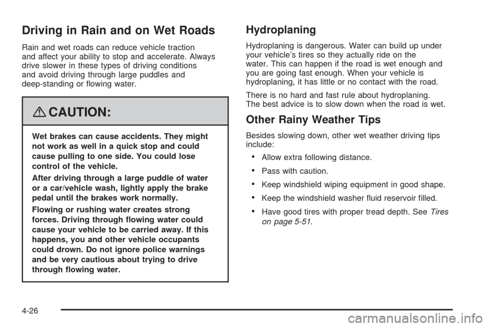 CADILLAC SRX 2008 1.G Owners Manual Driving in Rain and on Wet Roads
Rain and wet roads can reduce vehicle traction
and affect your ability to stop and accelerate. Always
drive slower in these types of driving conditions
and avoid drivi