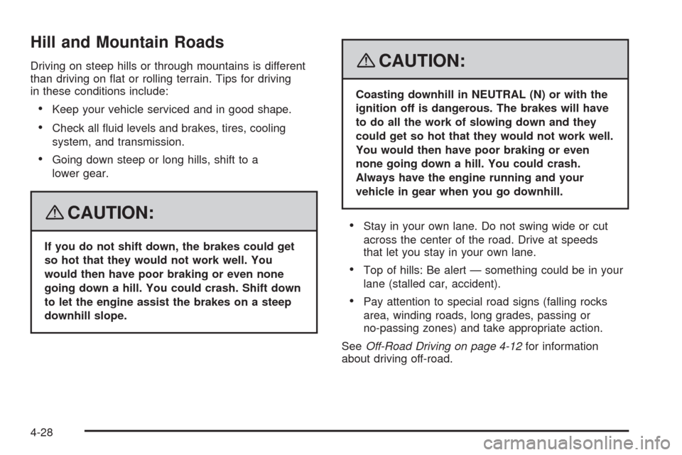 CADILLAC SRX 2008 1.G Workshop Manual Hill and Mountain Roads
Driving on steep hills or through mountains is different
than driving on �at or rolling terrain. Tips for driving
in these conditions include:
Keep your vehicle serviced and in