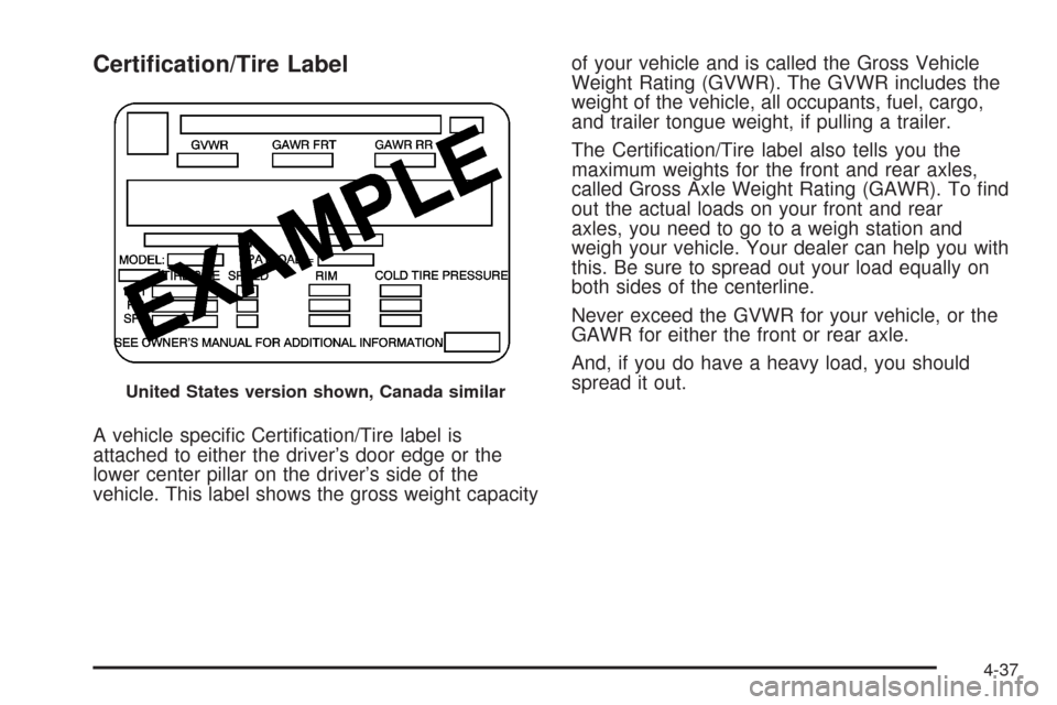 CADILLAC SRX 2008 1.G Owners Manual Certi�cation/Tire Label
A vehicle speci�c Certi�cation/Tire label is
attached to either the driver’s door edge or the
lower center pillar on the driver’s side of the
vehicle. This label shows the 