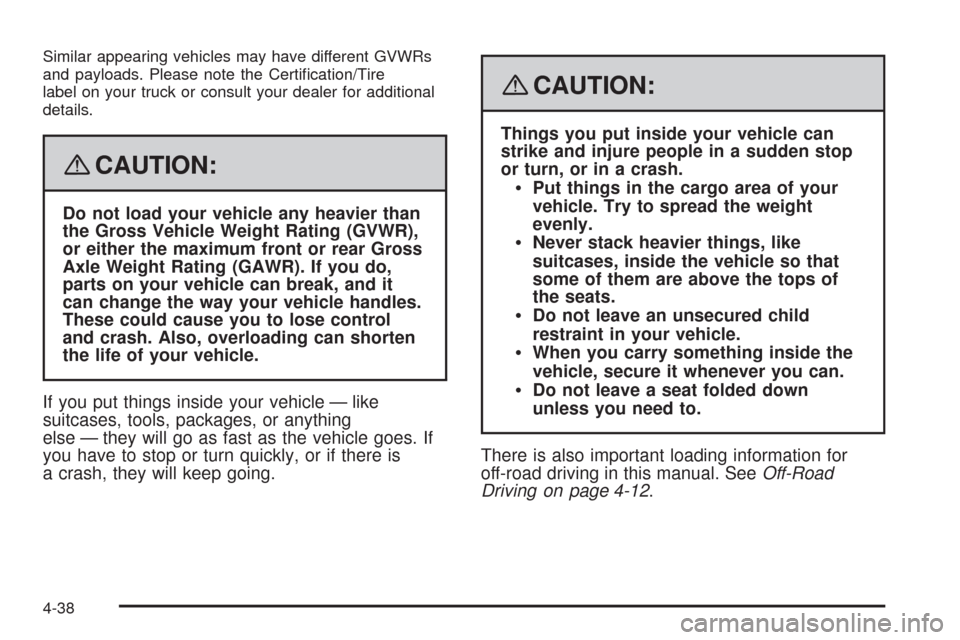 CADILLAC SRX 2008 1.G Owners Manual Similar appearing vehicles may have different GVWRs
and payloads. Please note the Certi�cation/Tire
label on your truck or consult your dealer for additional
details.
{CAUTION:
Do not load your vehicl