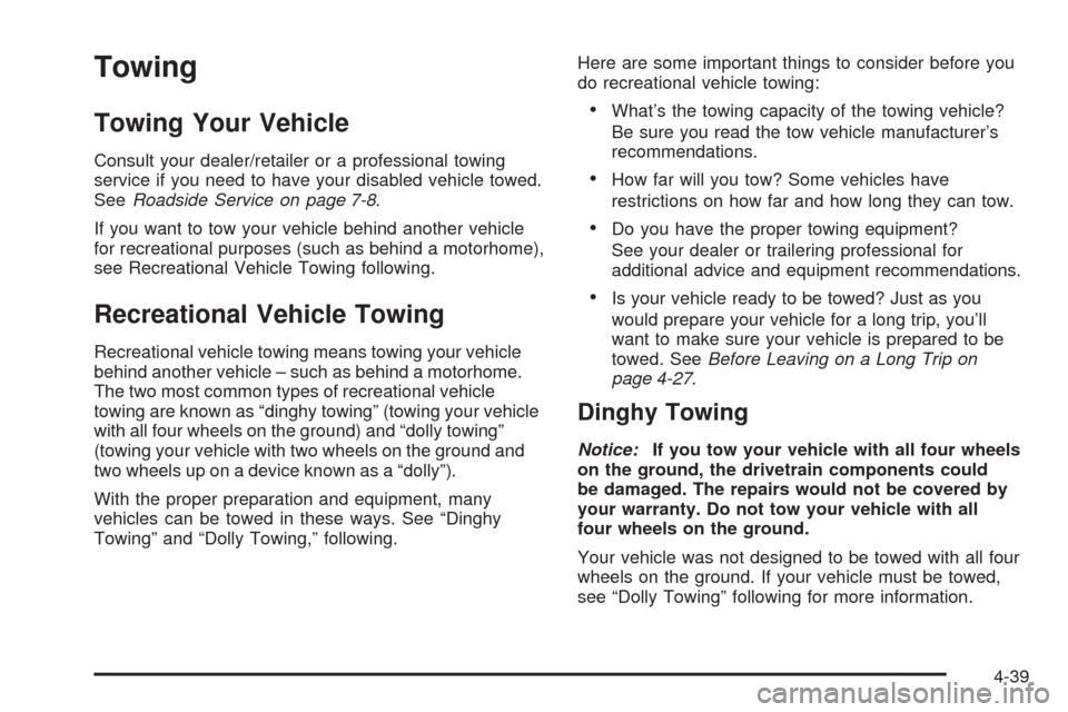 CADILLAC SRX 2008 1.G Owners Manual Towing
Towing Your Vehicle
Consult your dealer/retailer or a professional towing
service if you need to have your disabled vehicle towed.
SeeRoadside Service on page 7-8.
If you want to tow your vehic CADILLAC SRX 2008 1.G Owners Manual Towing
Towing Your Vehicle
Consult your dealer/retailer or a professional towing
service if you need to have your disabled vehicle towed.
SeeRoadside Service on page 7-8.
If you want to tow your vehic