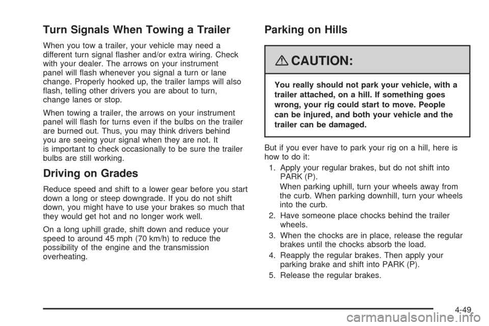 CADILLAC SRX 2008 1.G Repair Manual Turn Signals When Towing a Trailer
When you tow a trailer, your vehicle may need a
different turn signal �asher and/or extra wiring. Check
with your dealer. The arrows on your instrument
panel will �a