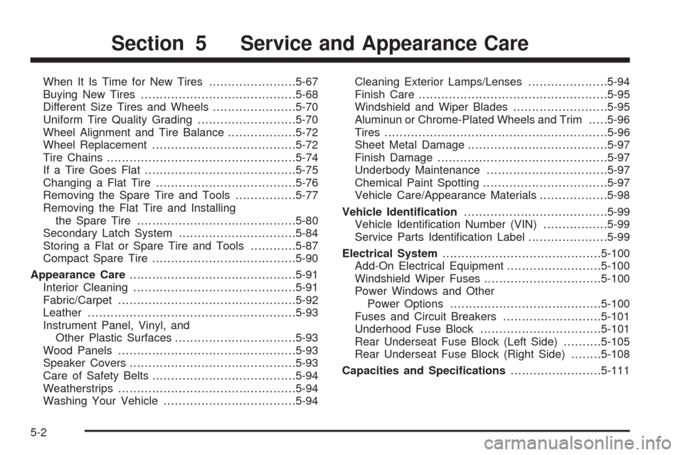 CADILLAC SRX 2008 1.G Owners Manual When It Is Time for New Tires.......................5-67
Buying New Tires.........................................5-68
Different Size Tires and Wheels......................5-70
Uniform Tire Quality Gr