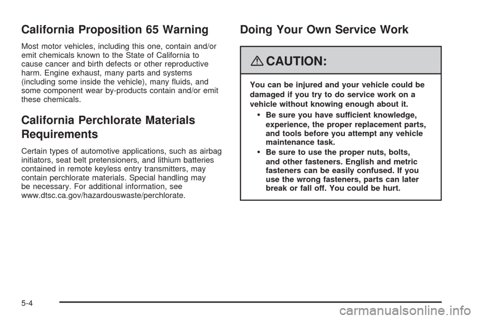 CADILLAC SRX 2008 1.G Repair Manual California Proposition 65 Warning
Most motor vehicles, including this one, contain and/or
emit chemicals known to the State of California to
cause cancer and birth defects or other reproductive
harm. 