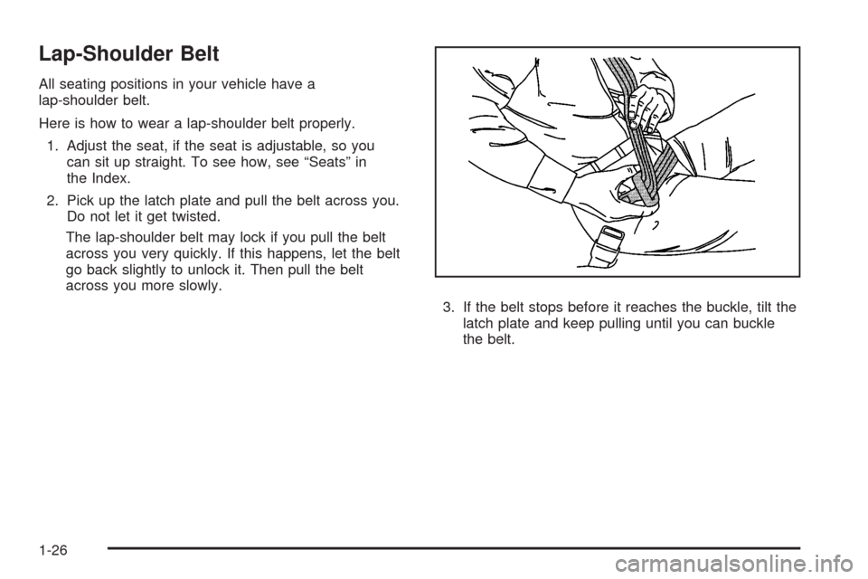 CADILLAC SRX 2008 1.G Owners Manual Lap-Shoulder Belt
All seating positions in your vehicle have a
lap-shoulder belt.
Here is how to wear a lap-shoulder belt properly.
1. Adjust the seat, if the seat is adjustable, so you
can sit up str CADILLAC SRX 2008 1.G Owners Manual Lap-Shoulder Belt
All seating positions in your vehicle have a
lap-shoulder belt.
Here is how to wear a lap-shoulder belt properly.
1. Adjust the seat, if the seat is adjustable, so you
can sit up str