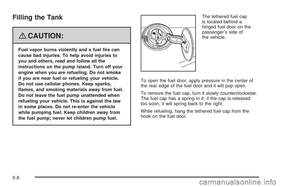 CADILLAC SRX 2008 1.G Owners Manual Filling the Tank
{CAUTION:
Fuel vapor burns violently and a fuel �re can
cause bad injuries. To help avoid injuries to
you and others, read and follow all the
instructions on the pump island. Turn off