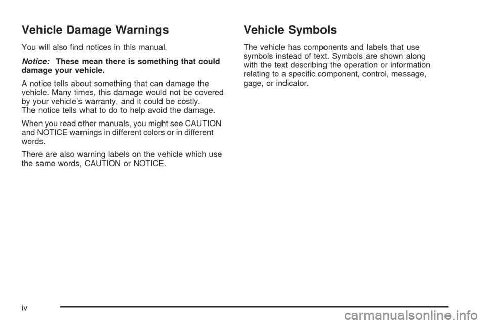 CADILLAC SRX 2008 1.G Owners Manual Vehicle Damage Warnings
You will also �nd notices in this manual.
Notice:These mean there is something that could
damage your vehicle.
A notice tells about something that can damage the
vehicle. Many 