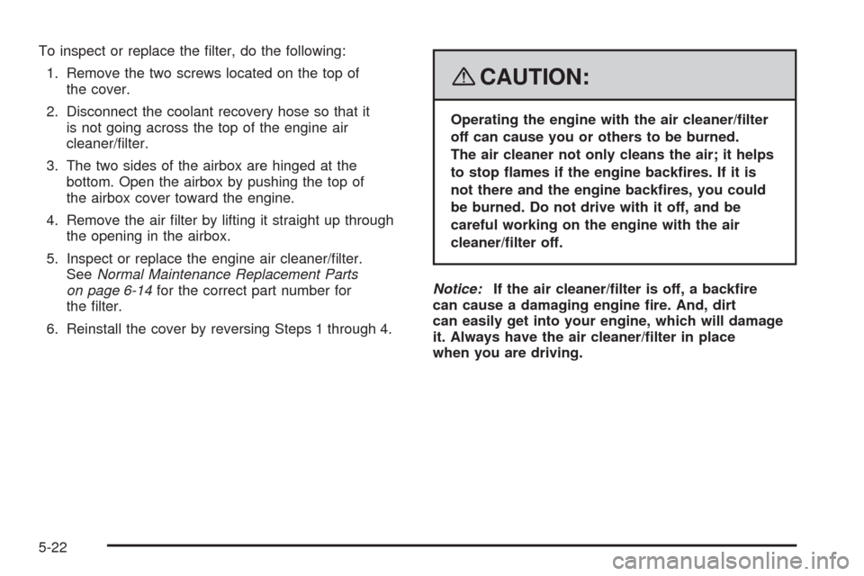CADILLAC SRX 2008 1.G Manual Online To inspect or replace the �lter, do the following:
1. Remove the two screws located on the top of
the cover.
2. Disconnect the coolant recovery hose so that it
is not going across the top of the engin