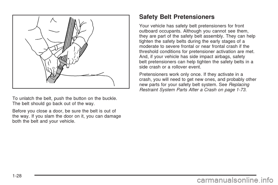 CADILLAC SRX 2008 1.G Owners Manual To unlatch the belt, push the button on the buckle.
The belt should go back out of the way.
Before you close a door, be sure the belt is out of
the way. If you slam the door on it, you can damage
both