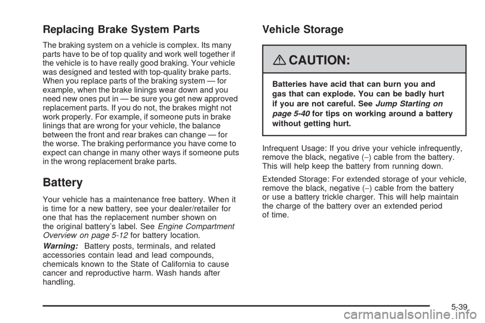 CADILLAC SRX 2008 1.G Owners Manual Replacing Brake System Parts
The braking system on a vehicle is complex. Its many
parts have to be of top quality and work well together if
the vehicle is to have really good braking. Your vehicle
was