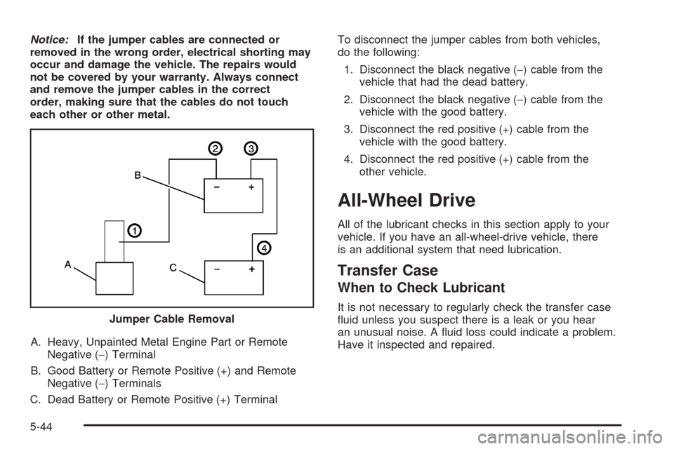 CADILLAC SRX 2008 1.G Owners Manual Notice:If the jumper cables are connected or
removed in the wrong order, electrical shorting may
occur and damage the vehicle. The repairs would
not be covered by your warranty. Always connect
and rem