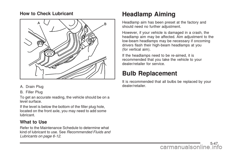 CADILLAC SRX 2008 1.G Owners Manual How to Check Lubricant
A. Drain Plug
B. Filler Plug
To get an accurate reading, the vehicle should be on a
level surface.
If the level is below the bottom of the �ller plug hole,
located on the front 