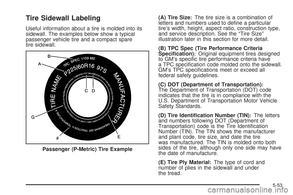 CADILLAC SRX 2008 1.G Owners Manual Tire Sidewall Labeling
Useful information about a tire is molded into its
sidewall. The examples below show a typical
passenger vehicle tire and a compact spare
tire sidewall.(A) Tire Size
:The tire s