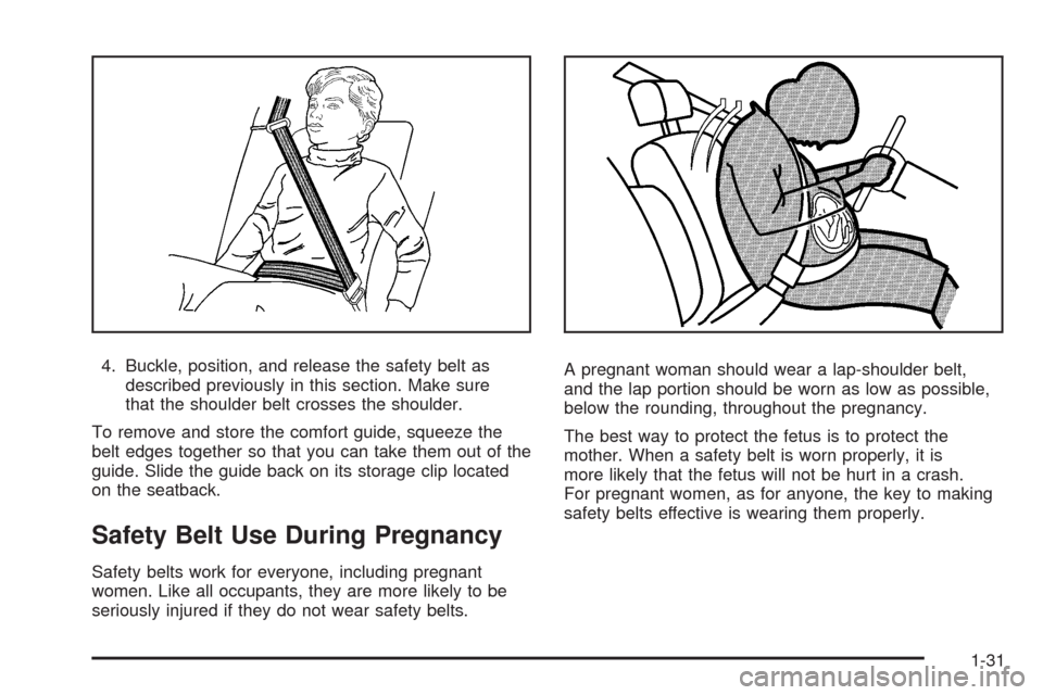 CADILLAC SRX 2008 1.G Owners Guide 4. Buckle, position, and release the safety belt as
described previously in this section. Make sure
that the shoulder belt crosses the shoulder.
To remove and store the comfort guide, squeeze the
belt