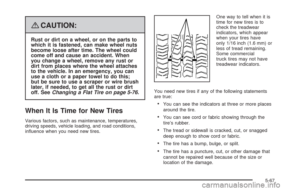 CADILLAC SRX 2008 1.G Owners Manual {CAUTION:
Rust or dirt on a wheel, or on the parts to
which it is fastened, can make wheel nuts
become loose after time. The wheel could
come off and cause an accident. When
you change a wheel, remove CADILLAC SRX 2008 1.G Owners Manual {CAUTION:
Rust or dirt on a wheel, or on the parts to
which it is fastened, can make wheel nuts
become loose after time. The wheel could
come off and cause an accident. When
you change a wheel, remove