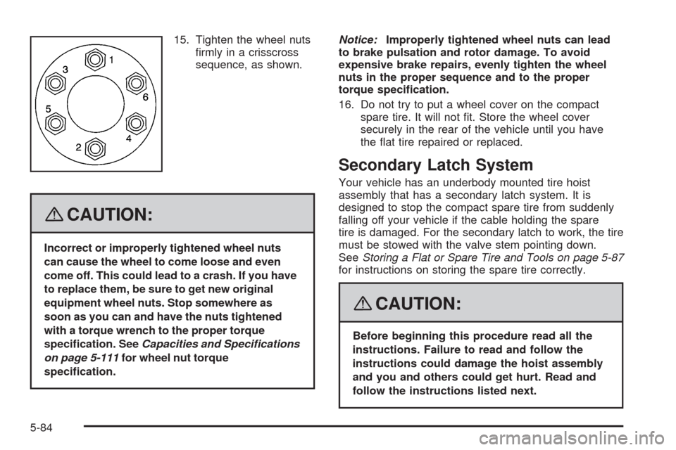 CADILLAC SRX 2008 1.G Owners Manual 15. Tighten the wheel nuts
�rmly in a crisscross
sequence, as shown.
{CAUTION:
Incorrect or improperly tightened wheel nuts
can cause the wheel to come loose and even
come off. This could lead to a cr