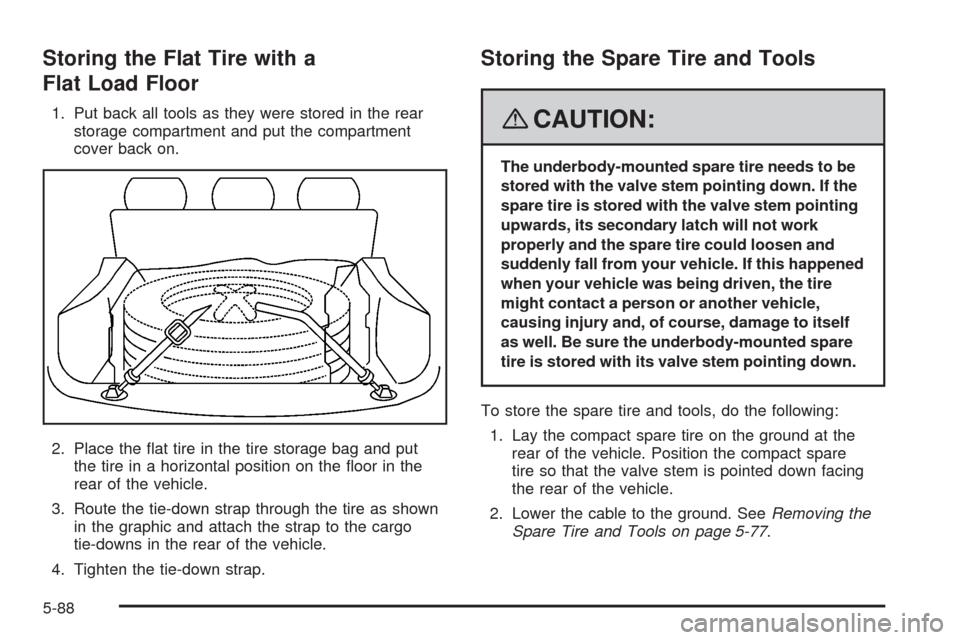 CADILLAC SRX 2008 1.G Owners Manual Storing the Flat Tire with a
Flat Load Floor
1. Put back all tools as they were stored in the rear
storage compartment and put the compartment
cover back on.
2. Place the �at tire in the tire storage 