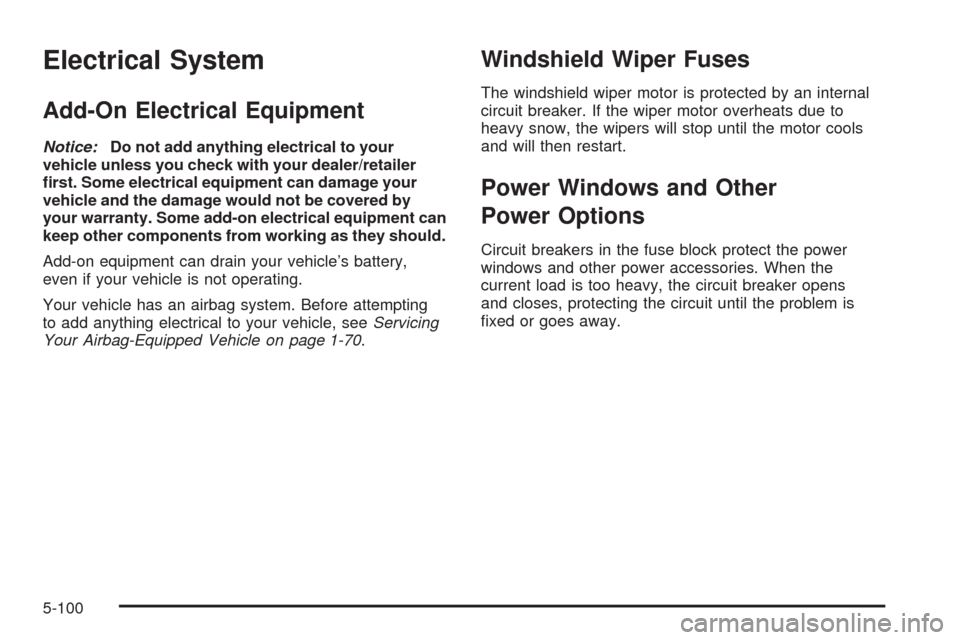 CADILLAC SRX 2008 1.G Owners Guide Electrical System
Add-On Electrical Equipment
Notice:Do not add anything electrical to your
vehicle unless you check with your dealer/retailer
�rst. Some electrical equipment can damage your
vehicle a