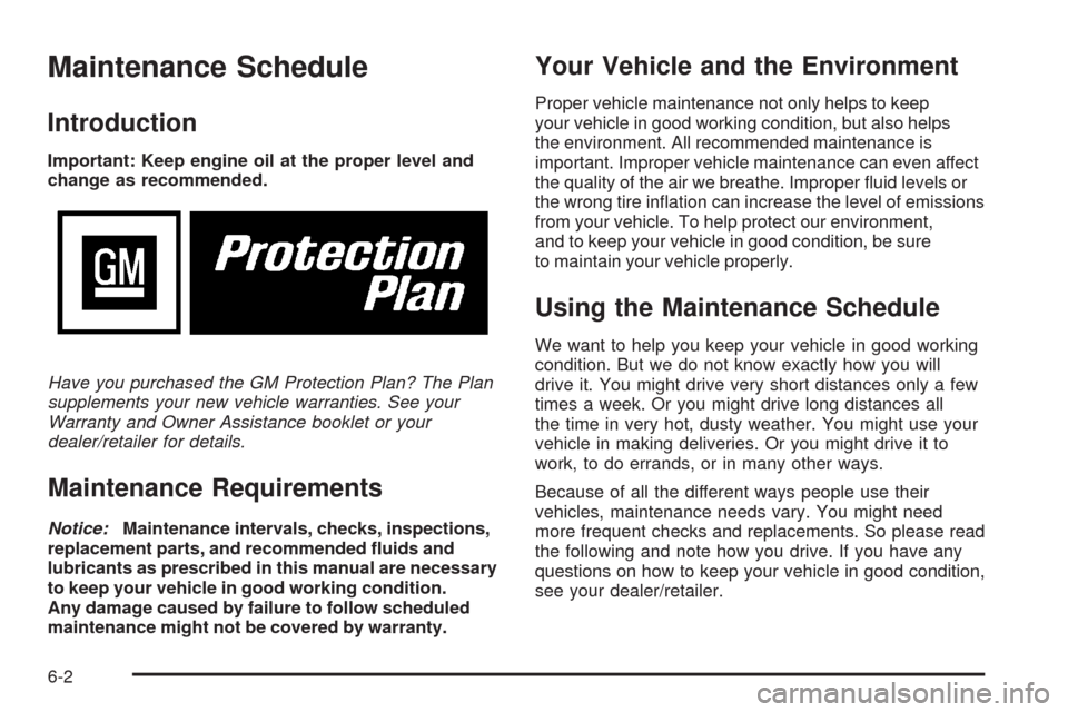 CADILLAC SRX 2008 1.G Service Manual Maintenance Schedule
Introduction
Important: Keep engine oil at the proper level and
change as recommended.
Have you purchased the GM Protection Plan? The Plan
supplements your new vehicle warranties.
