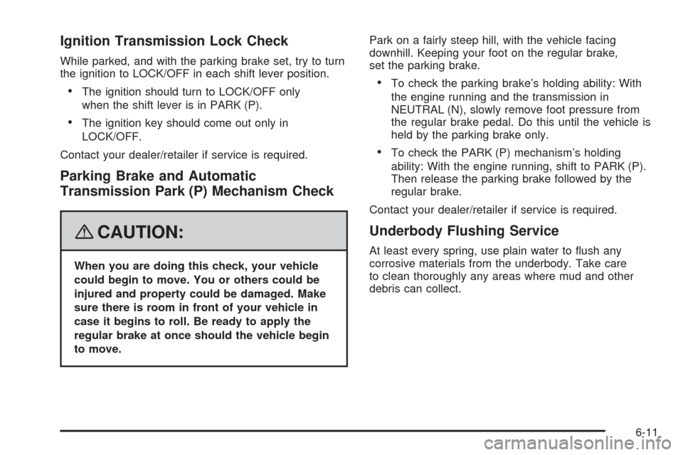 CADILLAC SRX 2008 1.G Owners Manual Ignition Transmission Lock Check
While parked, and with the parking brake set, try to turn
the ignition to LOCK/OFF in each shift lever position.
The ignition should turn to LOCK/OFF only
when the shi